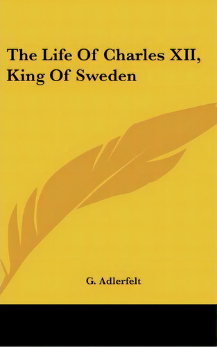 The Life Of Charles Xii, King Of Sweden, De G Adlerfelt. Editorial Kessinger Publishing, Tapa Dura En Inglés