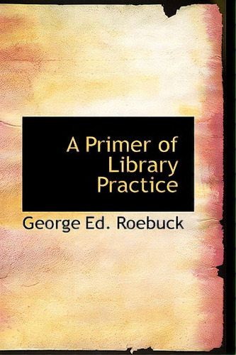 A Primer Of Library Practice, De Roebuck, George Ed., Vol. 1. Editorial Bibliobazaar, Tapa Blanda En Inglés