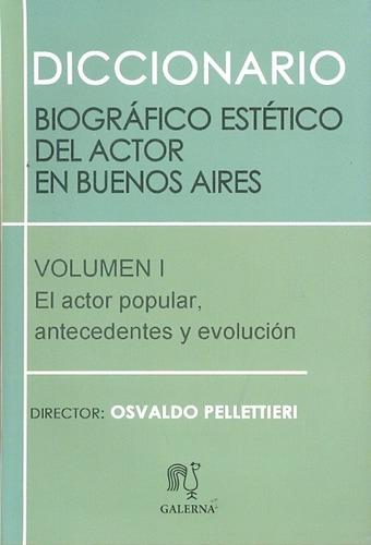 Diccionario Biografico-1-estetico Del Actor En Buenos Aires, De Osvaldo Pellettieri., Vol. 1. Editorial Galerna, Tapa Blanda En Español