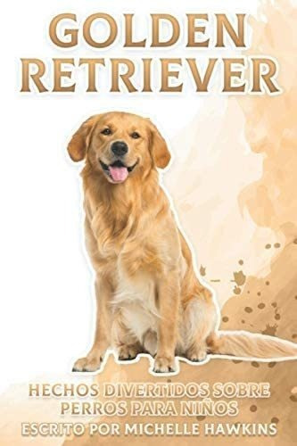 Libro: Golden Retriever: Hechos Divertidos Sobre Perros Para