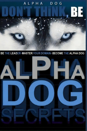 Alpha Dog Secrets - Don't Think, Be, De Paul Alpha Dog Pearce Aaa. Editorial Createspace Independent Publishing Platform, Tapa Blanda En Inglés