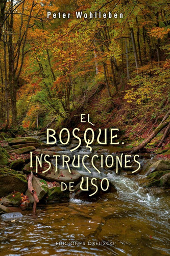 El bosque. Instrucciones de uso, de Wohlleben, Peter. Editorial Ediciones Obelisco, tapa blanda en español, 2018