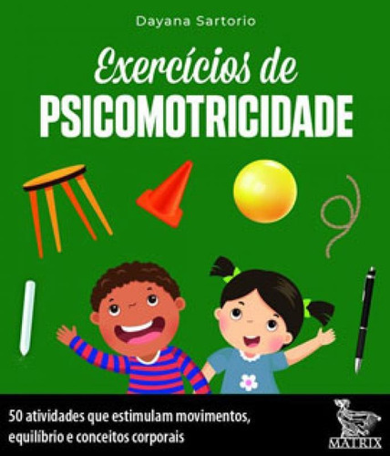 Exercícios De Psicomotricidade: 50 Atividades Que Estimulam Movimentos, Equilíbrio E Conceitos Corporais, De Sartorio, Dayana. Editora Matrix, Capa Mole Em Português