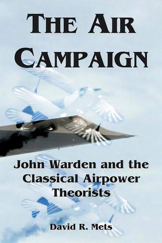 The Air Campaign: John Warden And The Classical Airpower Theorists, De Mets, David R.. Editorial Intl Law & Taxation Publ, Tapa Blanda En Inglés