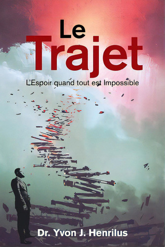 Le Trajet: L'espoir Quand Tout Est Impossible, De Henrilus, Yvon J.. Editorial Xlibris Us, Tapa Blanda En Inglés