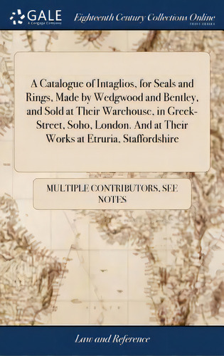 A Catalogue Of Intaglios, For Seals And Rings, Made By Wedgwood And Bentley, And Sold At Their Wa..., De Multiple Tributors. Editorial Gale Ecco Print Ed, Tapa Dura En Inglés