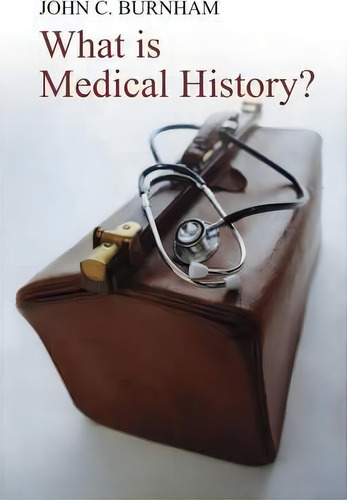 What Is Medical History?, De John C. Burnham., Vol. 1. Editorial Polity Press, Tapa Blanda En Inglés