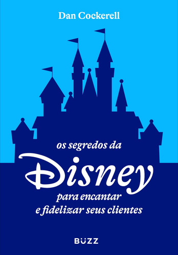 Os segredos da Disney para encantar e fidelizar seus clientes, de Cockerell, Dan. Buzz Editora LTDa, capa mole em português, 2021
