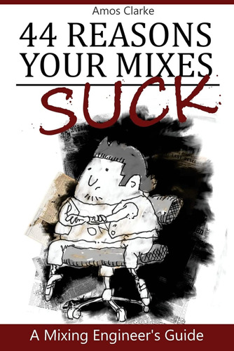 44 Reasons Your Mixes Suck: A Mixing Engineer's Guide (for T