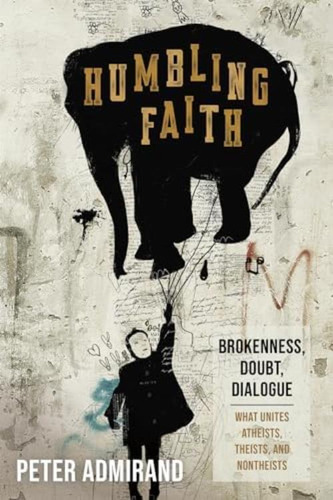 Humbling Faith: Brokenness, Doubt, Dialoguewhat Unites Atheists, Theists, And Nontheists, De Admirand, Peter. Editorial Cascade Books, Tapa Blanda En Inglés
