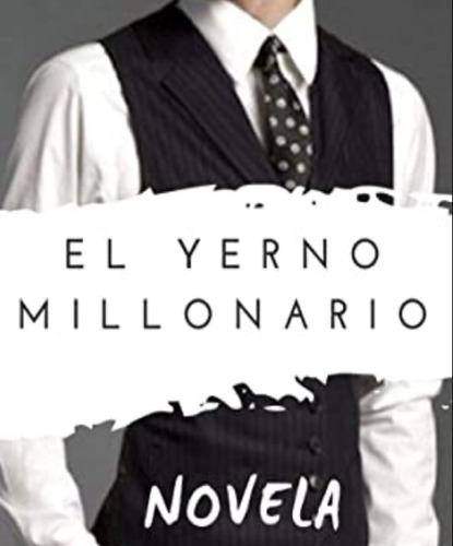 El Yerno Millonario - 230 Capítulos Novela Completa