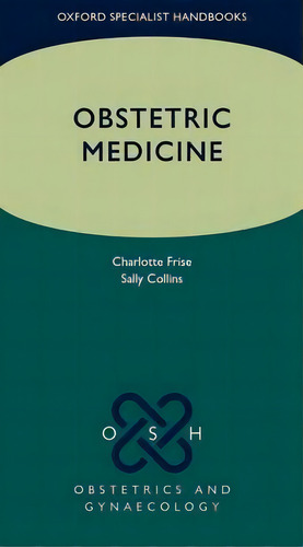 Obstetric Medicine, De Charlotte J. Frise. Editorial Oxford University Press, Tapa Blanda En Inglés