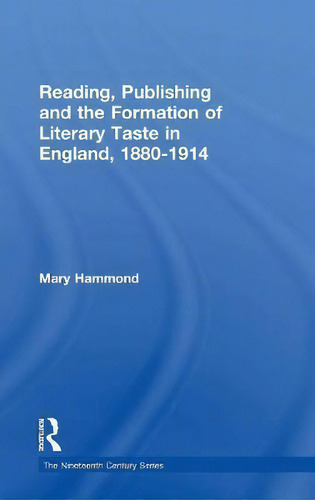 Reading, Publishing And The Formation Of Literary Taste In England, 1880-1914, De Mary Hammond. The Nineteenth Century Series, Vol. 1. Editorial Taylor Francis Ltd, Tapa Dura En Inglés