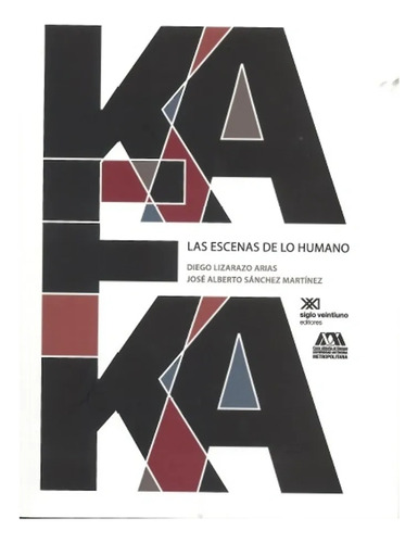 Kafka Las Escenas De Lo Humano, De Diego Lizarazo Arias. Editorial Siglo Xxi, Edición 1 En Español