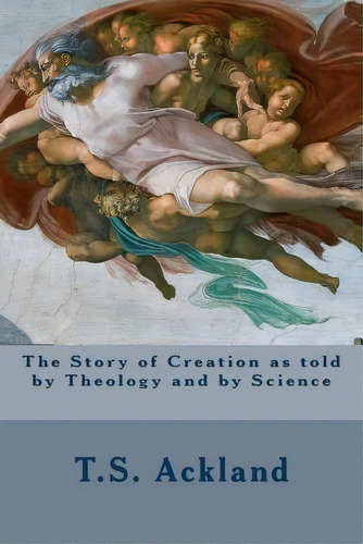 The Story Of Creation, De T S Ackland. Editorial Createspace Independent Publishing Platform, Tapa Blanda En Inglés