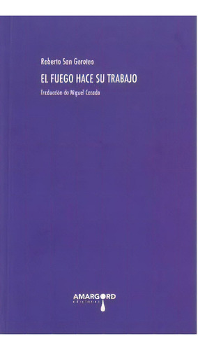 El Fuego Hace Su Trabajo, De San Geroteo, Roberto. Editorial Amargord,ediciones, Tapa Blanda En Español