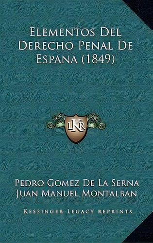 Elementos Del Derecho Penal De Espana (1849), De Pedro Gomez De La Serna. Editorial Kessinger Publishing, Tapa Blanda En Español