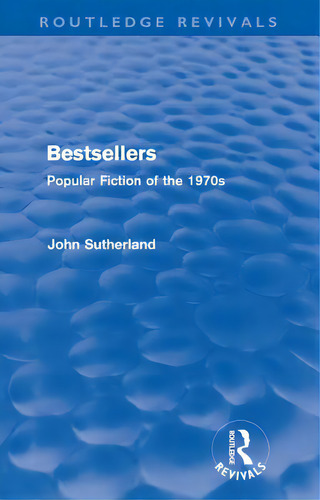 Bestsellers (routledge Revivals): Popular Fiction Of The 1970s, De Sutherland, John. Editorial Routledge, Tapa Blanda En Inglés