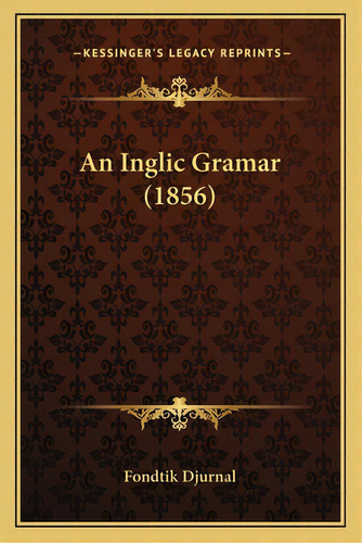 An Inglic Gramar (1856), De Fondtik Djurnal. Editorial Kessinger Pub Llc, Tapa Blanda En Inglés