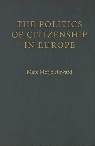 The Politics Of Citizenship In Europe, De Marc Morje Howard. Editorial Cambridge University Press, Tapa Dura En Inglés