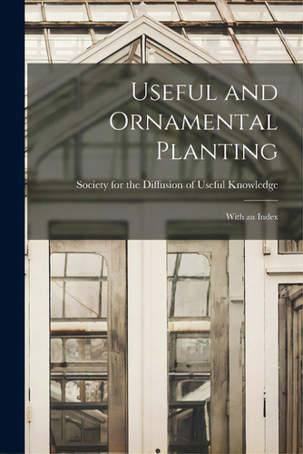 Useful And Ornamental Planting: With An Index, De Society For The Diffusion Of Useful K. Editorial Legare Street Pr, Tapa Blanda En Inglés