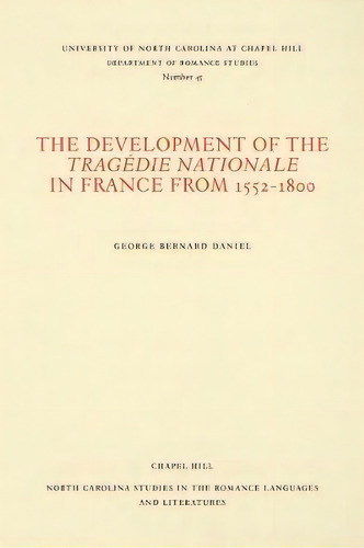 The Development Of The Tragedie Nationale In France From 1552-1800, De George Bernard Daniel. Editorial University North Carolina Press, Tapa Blanda En Inglés