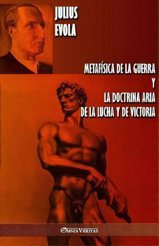 Metafisica De La Guerra Y La Doctrina Aria De La Lucha Y De Victoria: Y La Doctrina Aria De La Lucha Y De Victoria, De Julius Evola., Vol. 1. Editorial Omnia Veritas, Tapa Blanda En Español
