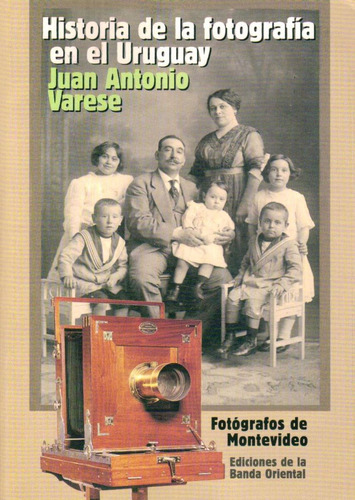 Historia De La Fotografia En El Uruguay, De Juan Antonio Varese. Editorial Banda Oriental, Tapa Blanda En Español