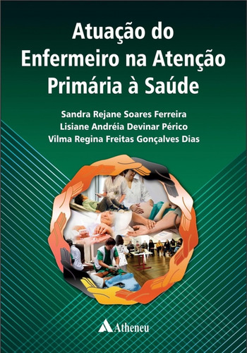 Atuação do enfermeiro na atenção primária a saúde, de Ferreira, Sandra Rejane Soares. Editora Atheneu Ltda, capa dura em português, 2017