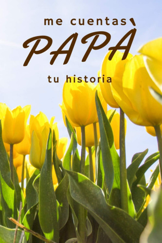 Libro: Papá Me Cuentas Tu Historia: Mi Padre Habla De Tus Re