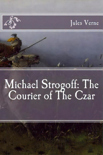 Michael Strogoff: The Courier Of The Czar, De Verne, Jules. Editorial Createspace, Tapa Blanda En Inglés