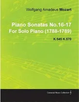 Comprar Piano Sonatas No.16-17 By Wolfgang Amadeus Mozart For Solo Piano (1788-1789) K.545 K.570, De Wolfgang Amadeus Mozart., Vol. 1. Editorial Read Books, Tapa Blanda En Inglés