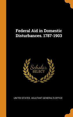 Libro Federal Aid In Domestic Disturbances. 1787-1903 - U...