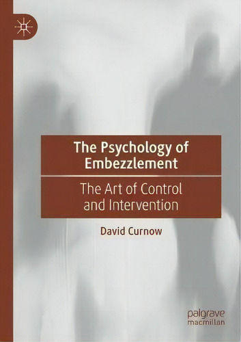 The Psychology Of Embezzlement : The Art Of Control And Intervention, De David Curnow., Vol. 1. Editorial Springer Nature Switzerland Ag, Tapa Blanda En Inglés