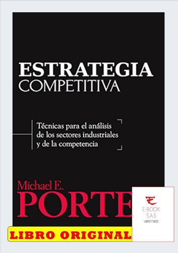 Estrategia Competitiva: Técnica Para El Análisis De Los Sectores Industriales Y De La Competencia (2a. Ed.), De Michael E. Porter. Editorial Patria En Español