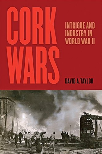 Cork Wars Intrigue And Industry In World War Ii