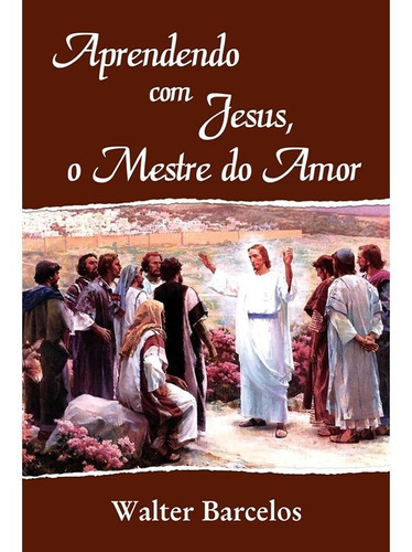 Aprendendo Com Jesus, O Mestre Do Amor, De : Walter Barcelos., Vol. Não Aplica. Editora Didier, Capa Mole Em Português, 2011