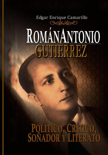 Libro: Román Antonio Gutiérrez Montiel,: Político, Crítico Y