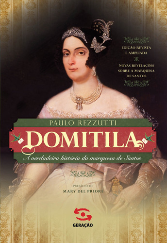 Domitila: A verdadeira história da marquesa de Santos, de Rezzutti, Paulo. Editora Geração Editorial Ltda, capa mole em português, 2017