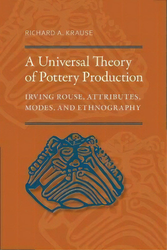 A Universal Theory Of Pottery Production : Irving Rouse, At, De Richard A. Krause. Editorial The University Of Alabama Press En Inglés