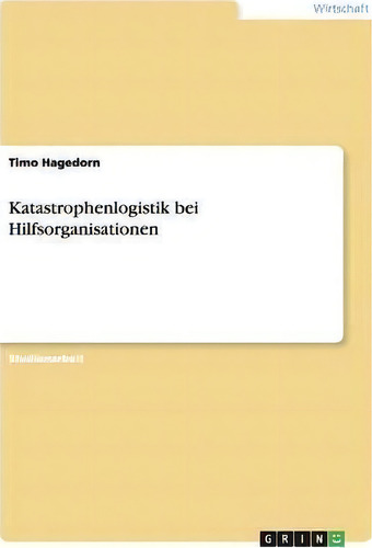 Katastrophenlogistik, De Timo Hagedorn., Vol. 1. Editorial Grin Publishing, Tapa Blanda En Alemán