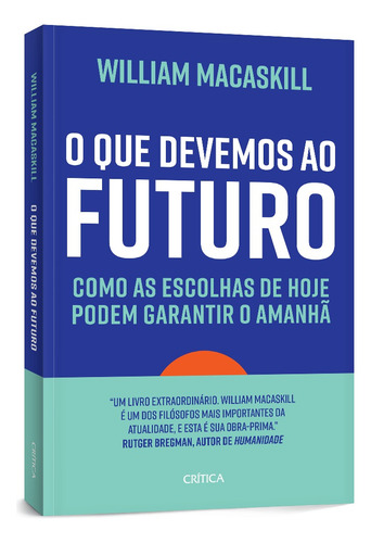 Livro O Que Devemos Ao Futuro De William Macaskill Edição 1 Como As Escolhas De Hoje Podem Garantir O Amanhã Em Português 2024 Editora Crítica