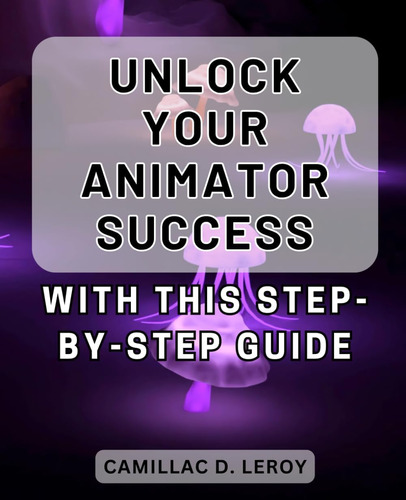 Libro: Unlock Your Animator Success With This Step-by-step G
