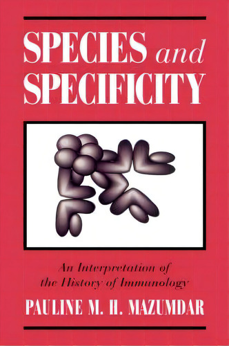 Species And Specificity : An Interpretation Of The History Of Immunology, De Pauline M.h. Mazumdar. Editorial Cambridge University Press, Tapa Dura En Inglés