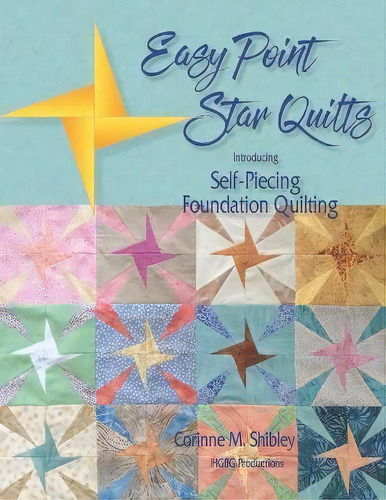 Easy Point Star Quilts : Introducing Self-piecing Foundation Quilting, De Corinne M Shibley., Vol. 1. Editorial Hcqb Productions, Tapa Blanda En Inglés