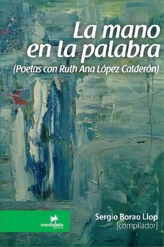 La Mano En La Palabra (poetas Con Ruth Ana Lopez Calderon), De Sergio Borao Llop. Editorial Lulu Com, Tapa Blanda En Español