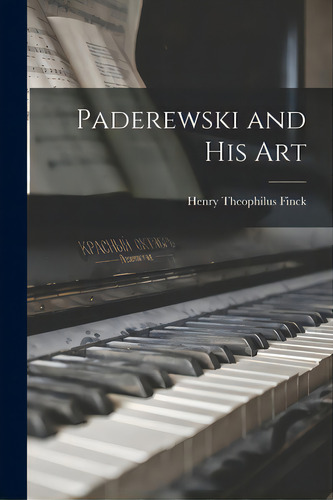 Paderewski And His Art, De Finck, Henry Theophilus 1854-1926. Editorial Legare Street Pr, Tapa Blanda En Inglés