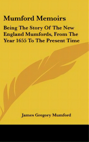 Mumford Memoirs: Being The Story Of The New England Mumfords, From The Year 1655 To The Present Time, De Mumford, James Gregory. Editorial Kessinger Pub Llc, Tapa Dura En Inglés