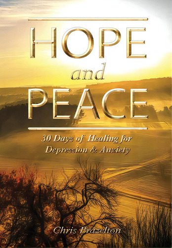 Hope And Peace: 30 Days Of Healing For Depression & Anxiety, De Brazelton, Christopher James. Editorial Lightning Source Inc, Tapa Dura En Inglés