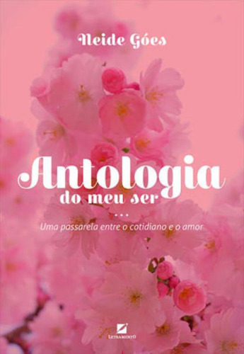Antologia Do Meu Ser: Uma Passarela Entre O Cotidiano E O Amor, De Góes, Neide., Vol. 1. Editorial Letramento, Capa Mole, Edição 2019-08-03 00:00:00 Em Português